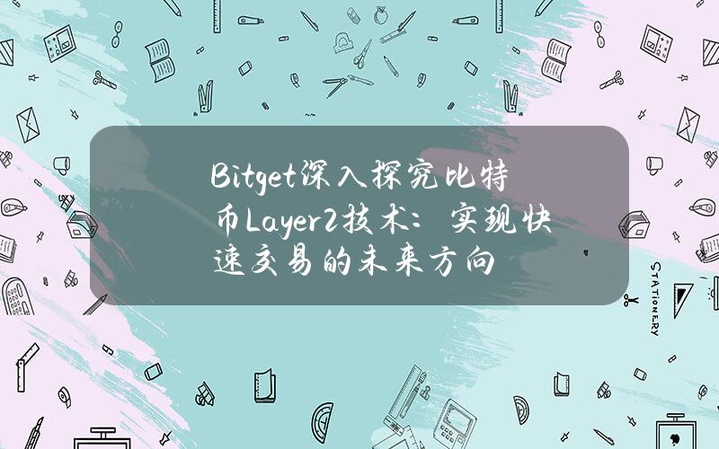 Bitget深入探究比特币Layer2技术：实现快速交易的未来方向